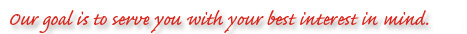 Our goal is to serve you with your best interest in our mind.